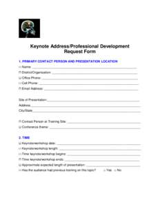 Keynote Address/Professional Development Request Form 1. PRIMARY CONTACT PERSON AND PRESENTATION LOCATION Name: ____________________________________________________________ District/Organization: ________________________