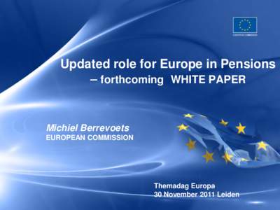 Updated role for Europe in Pensions – forthcoming WHITE PAPER Michiel Berrevoets EUROPEAN COMMISSION