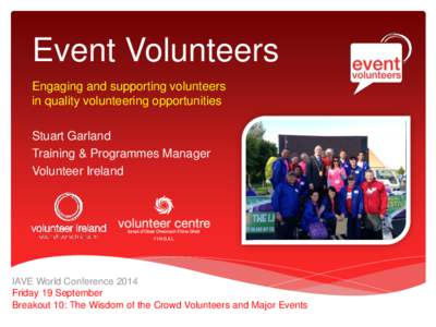 Event Volunteers Engaging and supporting volunteers in quality volunteering opportunities Stuart Garland Training & Programmes Manager Volunteer Ireland