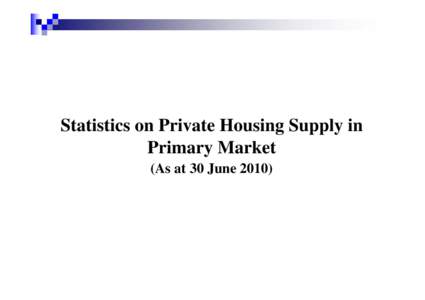 Statistics on Private Housing Supply in Primary Market (As at 30 June 2010) Stages of Private Housing Development (1) Potential private housing land supply – including Government residential sites which are yet to be 