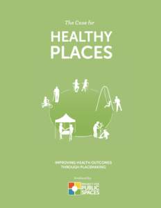 The Case for  IMPROVING HEALTH OUTCOMES THROUGH PLACEMAKING Produced by