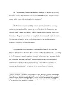 Mr. Chairman and Commission Members, thank you for inviting me to testify before this hearing of the Commission on Online Child Protection. I am honored to appear before you to offer my insights into biometrics.1 This Co