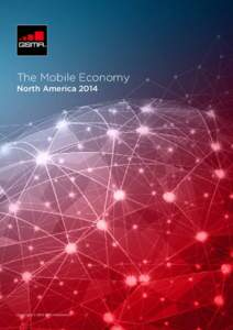 The Mobile Economy North America 2014 Copyright © 2014 GSM Association  The GSMA represents the interests of mobile operators