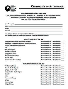 CERTIFICATE OF ATTENDANCE FILL IN AND KEEP FOR YOUR RECORDS This is the official attestation of attendance, as a participant, in the Conference entitled: 45th Annual Congress of the Canadian Neurological Sciences Federat