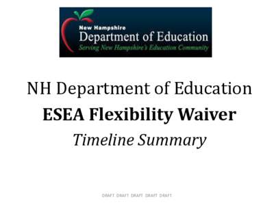 NH Department of Education ESEA Flexibility Waiver Timeline Summary DRAFT DRAFT DRAFT DRAFT DRAFT