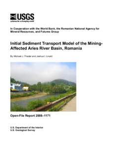 In Cooperation with the World Bank, the Romanian National Agency for Mineral Resources, and Futures Group Initial Sediment Transport Model of the MiningAffected Aries River Basin, Romania By Michael J. Friedel and Joshua