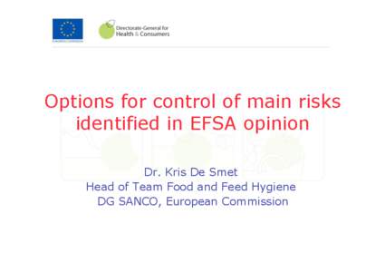 Options for control of main risks identified in EFSA opinion Dr. Kris De Smet Head of Team Food and Feed Hygiene DG SANCO, European Commission