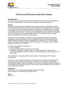BC GAMES SOCIETY POLICY PAPER Child Care at BC Summer and BC Winter Games BACKGROUND As a result of a participant wishing to attend a BC Games with an infant child, the Society saw