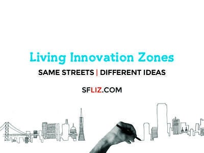 Living Innovation Zones SAME STREETS | DIFFERENT IDEAS SFLIZ.COM A MESSAGE FROM