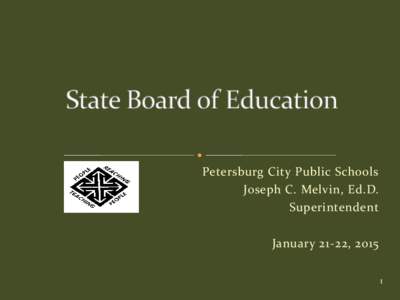 Petersburg City Public Schools Joseph C. Melvin, Ed.D. Superintendent January 21-22, 2015 1