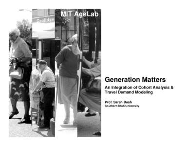 MIT AgeLab  Generation Matters An Integration of Cohort Analysis & Travel Demand Modeling Prof. Sarah Bush