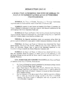 RESOLUTION[removed]A RESOLUTION AUTHORIZING THE TOWN OF KIMBALL TO HAVE AN INVESTMENT SAVINGS ACCOUNT WITH FIRST VOLUNTEER BANK WHEREAS, the Town of Kimball, Tennessee is a Tennessee municipality organized under its Char