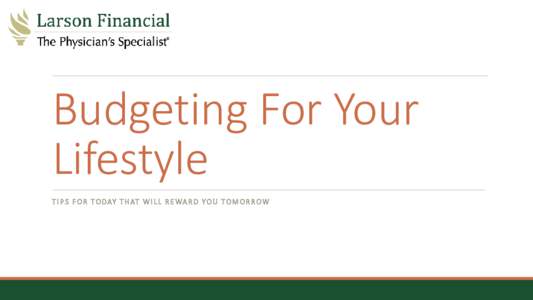 Budgeting For Your Lifestyle T I P S F O R T O D AY T H AT W I L L R E WA R D Y O U T O M O R R O W Larson Financial  Who We Are