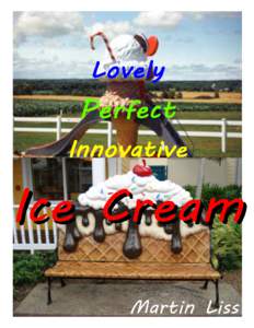 Lovely Perfect Innovative Icecream Gluten Free Home Made Icecreams without using a special machine... Martin Liss This book is for sale at http://leanpub.com/lovelyperfectinnovativeicecream This version was published on