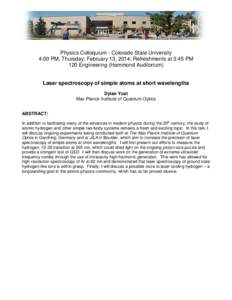 Physics Colloquium - Colorado State University 4:00 PM, Thursday; February 13, 2014; Refreshments at 3:45 PM 120 Engineering (Hammond Auditorium) Laser spectroscopy of simple atoms at short wavelengths Dylan Yost