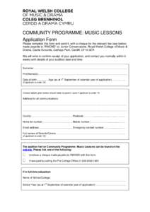 COMMUNITY PROGRAMME: MUSIC LESSONS Application Form Please complete this form and send it, with a cheque for the relevant fee (see below) made payable to ‘RWCMD’ to: Junior Conservatoire, Royal Welsh College of Music