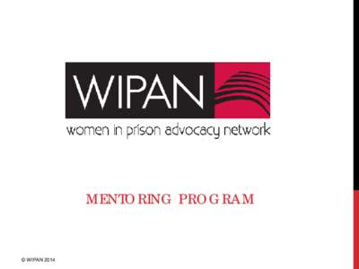 MENTORING PROGRAM  © WIPAN 2014 HISTORY OF WIPAN • Formed in 2007 – From the Sisters Inside Conference in NT