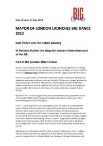 Date of Issue: 27 June[removed]MAYOR OF LONDON LAUNCHES BIG DANCE 2012 Kate Prince sets the nation dancing St Pancras Station the stage for dancers from every part