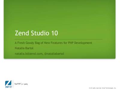 Zend Studio 10 A Fresh Goody Bag of New Features for PHP Development Natalia Bartol , @nataliabartol  © All rights reserved. Zend Technologies, Inc.