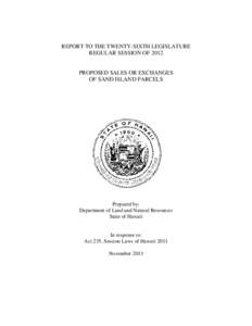 REPORT TO THE TWENTY-SIXTH LEGISLATURE REGULAR SESSION OF 2012 PROPOSED SALES OR EXCHANGES OF SAND ISLAND PARCELS