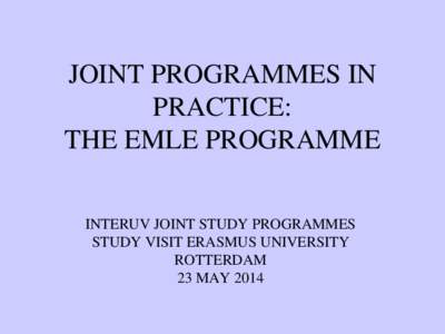 JOINT PROGRAMMES IN PRACTICE: THE EMLE PROGRAMME INTERUV JOINT STUDY PROGRAMMES STUDY VISIT ERASMUS UNIVERSITY ROTTERDAM