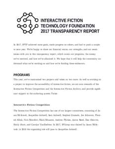 INTERACTIVE FICTION TECHNOLOGY FOUNDATION 2017 TRANSPARENCY REPORT In 2017, IFTF achieved some goals, made progress on others, and had to push a couple to next year. We’re happy to share our fnancial status, our streng