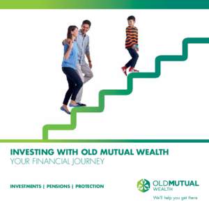 investing with Old Mutual Wealth YOUR FINANCIAL JOURNEY investments | pensions | PROTECTION We’ll help you get there  investing with Old Mutual Wealth YOUR FINANCIAL JOURNEY