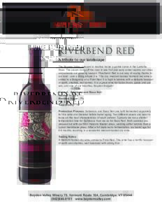 Riverbend RED A tribute to our landscape The Boyden Valley vineyard is nestled inside a gentle curve in the Lamoille River. The steam rising off the river in late Fall and early winter warms our vines and extends our gro