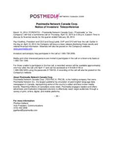 Postmedia Network Canada Corp. Notice of Investors’ Teleconference March 10, 2014 (TORONTO) – Postmedia Network Canada Corp. (“Postmedia” or “the Company”) will host a conference call on Thursday, April 10, 2