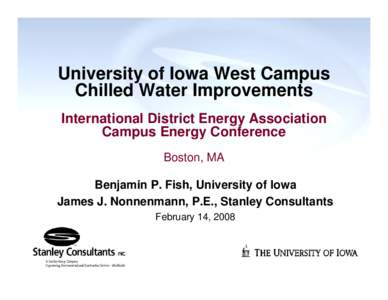 University of Iowa West Campus Chilled Water Improvements International District Energy Association Campus Energy Conference Boston, MA Benjamin P. Fish, University of Iowa