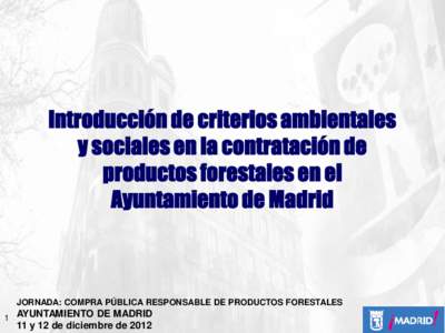 Introducción de criterios ambientales y sociales en la contratación de productos forestales en el Ayuntamiento de Madrid  JORNADA: COMPRA PÚBLICA RESPONSABLE DE PRODUCTOS FORESTALES