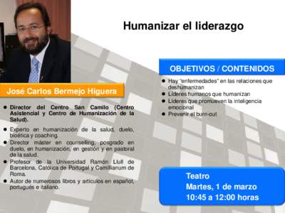 Humanizar el liderazgo  OBJETIVOS / CONTENIDOS José Carlos Bermejo Higuera  Director del Centro San Camilo (Centro Asistencial y Centro de Humanización de la