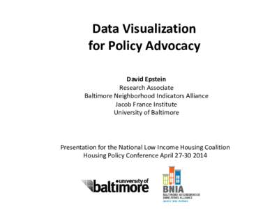 Data Visualization for Policy Advocacy David Epstein Research Associate Baltimore Neighborhood Indicators Alliance Jacob France Institute