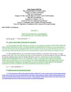 Rule Change #[removed]The Colorado Rules of Civil Procedure Chapter 13. Seizure of Property Rule 103. Garnishment Chapter 25. The Colorado Rules of County Court Civil Procedure Rule 403. Garnishment