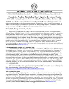 ARIZONA CORPORATION COMMISSION FOR IMMEDIATE RELEASE: June 10, 2014 MEDIA CONTACT: Rebecca Wilder[removed]Commission Penalizes Phoenix Real Estate Agent for Investment Fraud,