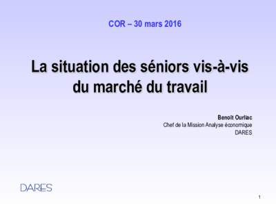 COR – 30 marsLa situation des séniors vis-à-vis du marché du travail Benoît Ourliac Chef de la Mission Analyse économique