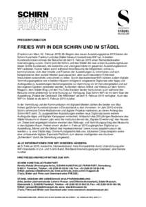 PRESSEINFORMATION  FREIES WIFI IN DER SCHIRN UND IM STÄDEL (Frankfurt am Main, 02. FebruarMit Beginn des neuen Ausstellungsjahres 2015 bieten die Schirn Kunsthalle Frankfurt und das Städel Museum kostenfreies Wi