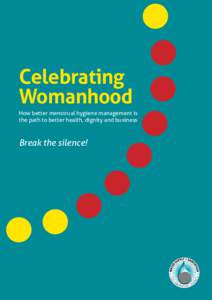 Celebrating Womanhood How better menstrual hygiene management is the path to better health, dignity and business  Break the silence!