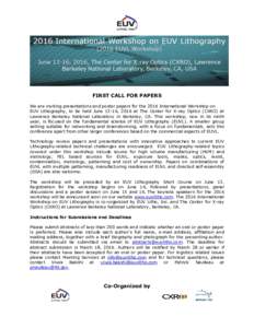 FIRST CALL FOR PAPERS We are inviting presentations and poster papers for the 2016 International Workshop on EUV Lithography, to be held June 13-16, 2016 at The Center for X-ray Optics (CXRO) at Lawrence Berkeley Nationa