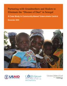 Partnering with Grandmothers and Healers to Eliminate the “Disease of Dust” in Senegal A Case Study in Community-Based Tuberculosis Control DecemberR. Nyberg/USAID