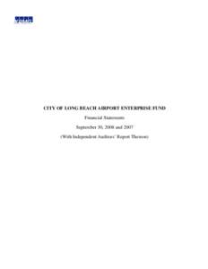 CITY OF LONG BEACH AIRPORT ENTERPRISE FUND Financial Statements September 30, 2008 and[removed]With Independent Auditors’ Report Thereon)  CITY OF LONG BEACH AIRPORT ENTERPRISE FUND