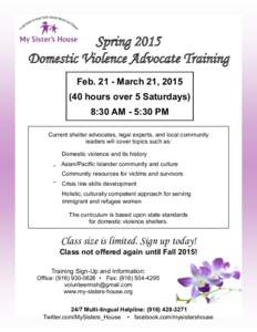 Spring 2015 Domestic Violence Advocate Training Feb[removed]March 21, [removed]hours over 5 Saturdays) 8:30 AM - 5:30 PM Current shelter advocates, legal experts, and local community