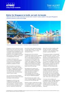 TAX ALERT ISSUE 23 | OCTOBER 2013 Better for Singapore to build, not sell, its brands National efforts to help business owners who invest in value creation may give Singapore brands a boost on the world stage.