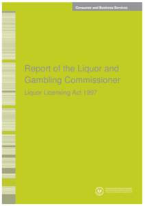 Report of the Liquor and Gambling Commissioner Liquor Licensing Act 1997 Hon Minister for Business Services and Consumers