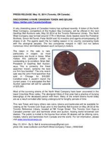 PRESS RELEASE: May 15, 2014 (Toronto, ON Canada) DISCOVERING A RARE CANADIAN TOKEN AND $25,000 https://twitter.com/TorontoCoinExpo A very interesting piece of Canadian history has surfaced recently. A token of the North 