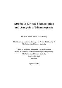 Attribute -Driven Segmentation and Analysis of Mammograms Sze Man Simon Kwok, B.E. (Hons.) This thesis is presented for the degree of Doctor of Philosophy of The University of Western Australia