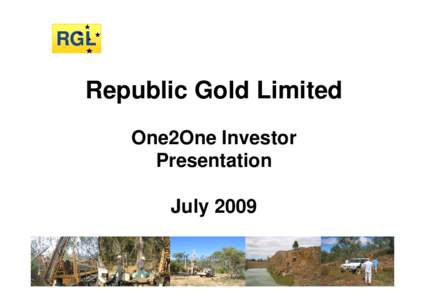 RGL  Republic Gold Limited One2One Investor Presentation July 2009