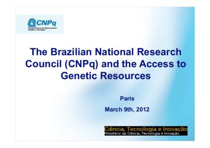 The Brazilian National Research Council (CNPq) and the Access to Genetic Resources Paris March 9th, 2012