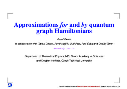 Approximations for and by quantum graph Hamiltonians Pavel Exner ˇ in collaboration with Taksu Cheon, Pavel Hejˇc´ık, Olaf Post, Petr Seba and Ondˇrej Turek