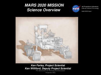 MARS 2020 MISSION Science Overview Ken Farley, Project Scientist Ken Williford, Deputy Project Scientist Pre-decisional: for Planning and Discussion